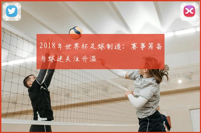 2018年世界杯足球制造：赛事筹备与球迷关注升温