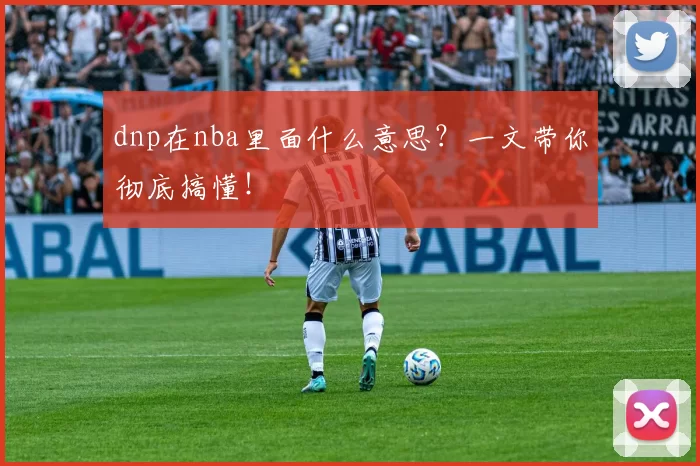 dnp在nba里面什么意思？一文带你彻底搞懂！