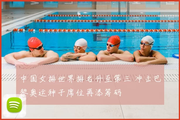 中国女排世界排名升至第三 冲击巴黎奥运种子席位再添筹码