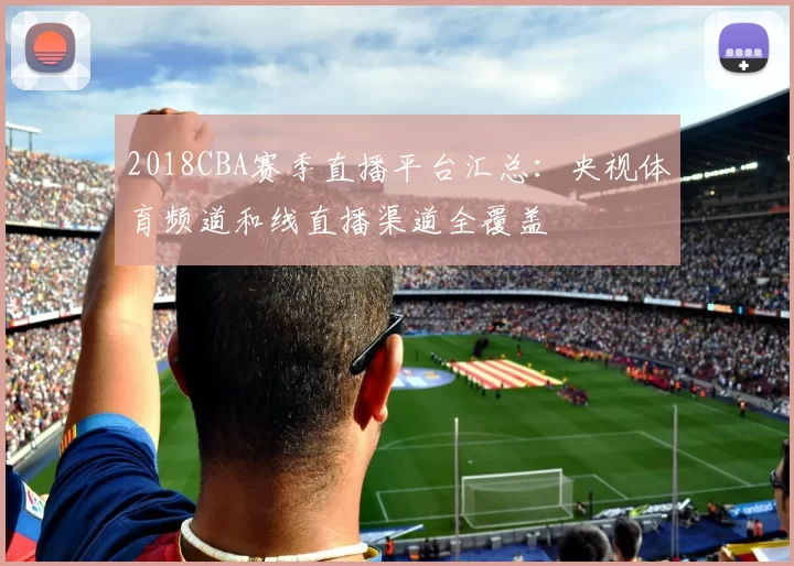 2018CBA赛季直播平台汇总：央视体育频道和线直播渠道全覆盖