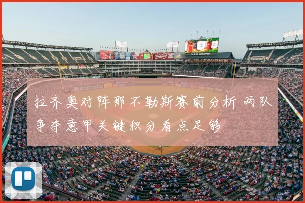 拉齐奥对阵那不勒斯赛前分析 两队争夺意甲关键积分看点足够