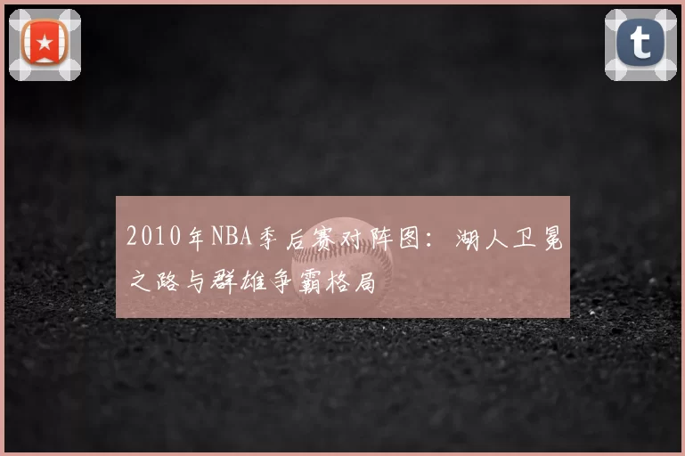 2010年NBA季后赛对阵图：湖人卫冕之路与群雄争霸格局